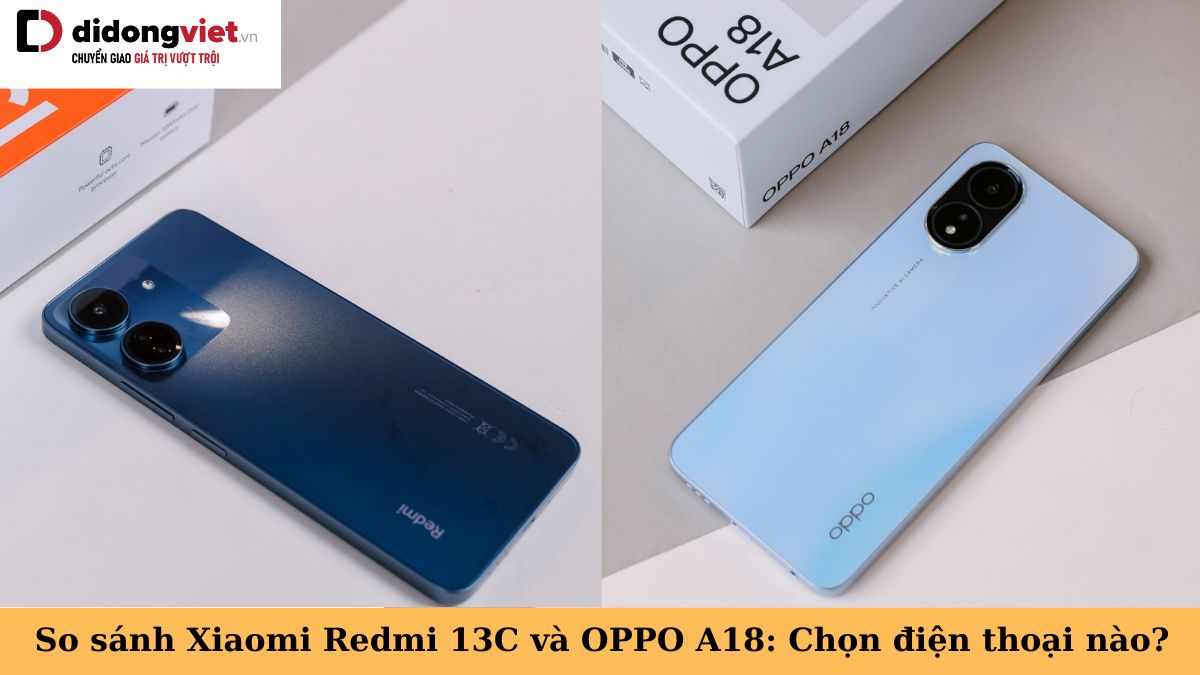 So sánh Xiaomi Redmi 13C và OPPO A18: Nên chọn điện thoại nào?
