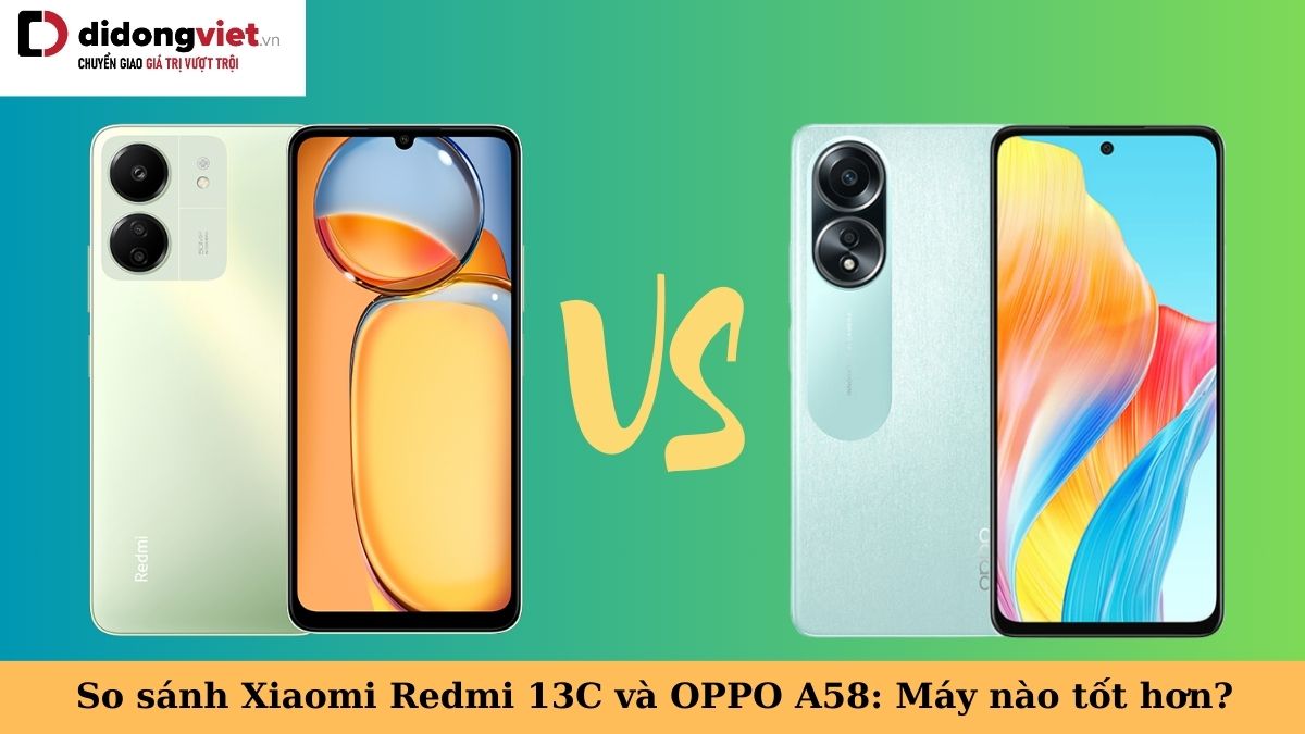 So sánh Xiaomi Redmi 13C và OPPO A58: Đâu là sự lựa chọn phù hợp?