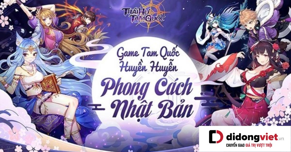 Thái Hư Tam Quốc: Trải nghiệm game chuyển sinh Trung Quốc với phong cách Anime