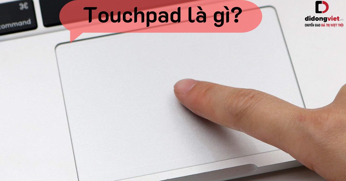 Touchpad: Khái niệm, chức năng, cách bật/tắt và các thao tác sử dụng 