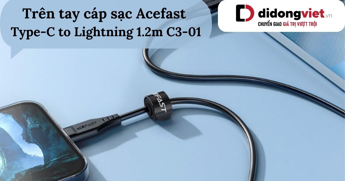 Trên tay cáp sạc Acefast Type-C to Lightning 1.2m C3-01 chính hãng