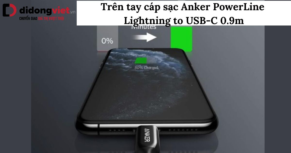 Trên tay cáp sạc Anker PowerLine Lightning to USB-C 0.9m A8832 chính hãng