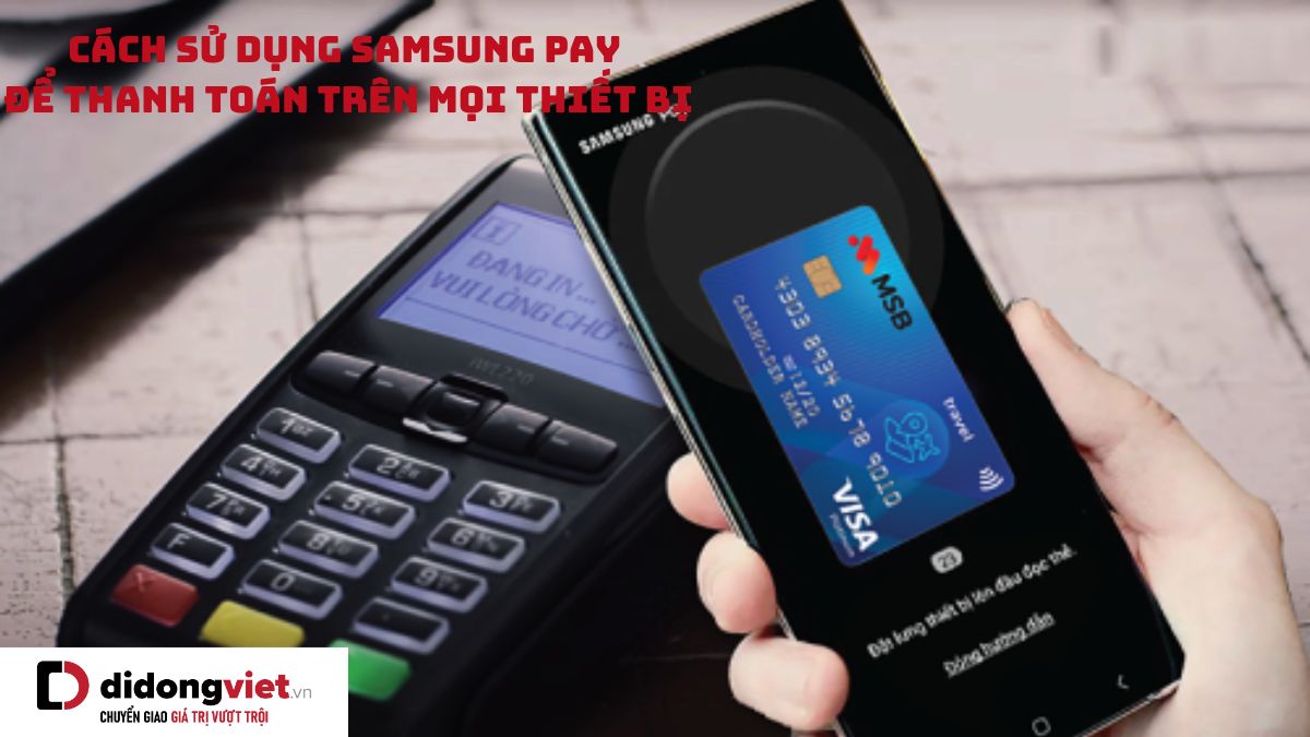 Hướng dẫn cách dùng Samsung Pay để thanh toán trên mọi thiết bị