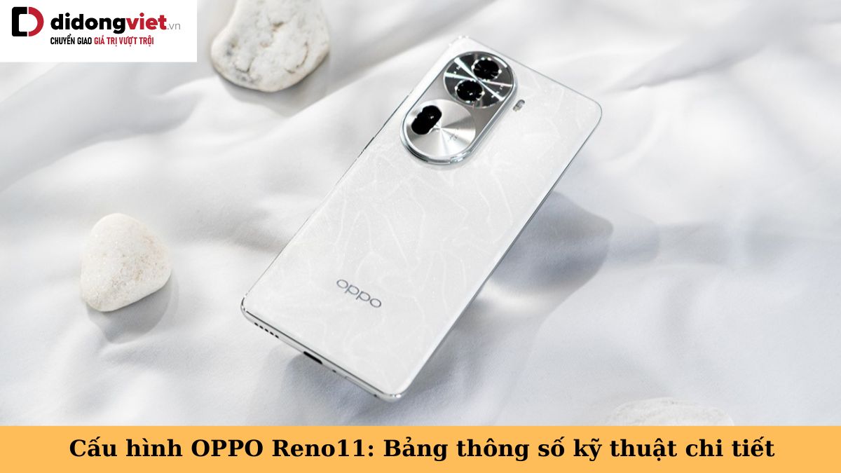 Thông số cấu hình điện thoại OPPO Reno11: Chip Dimensity 7050, Camera 50MP, sạc nhanh 67W