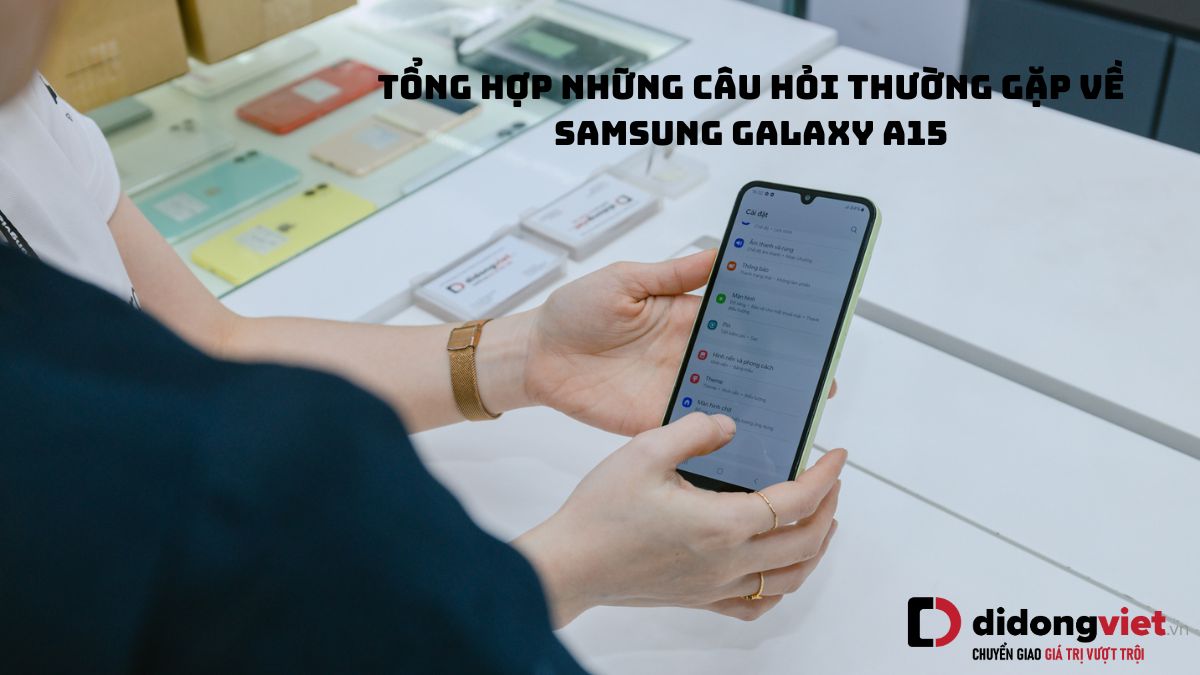 Tổng hợp những câu hỏi thường gặp về điện thoại Samsung Galaxy A15