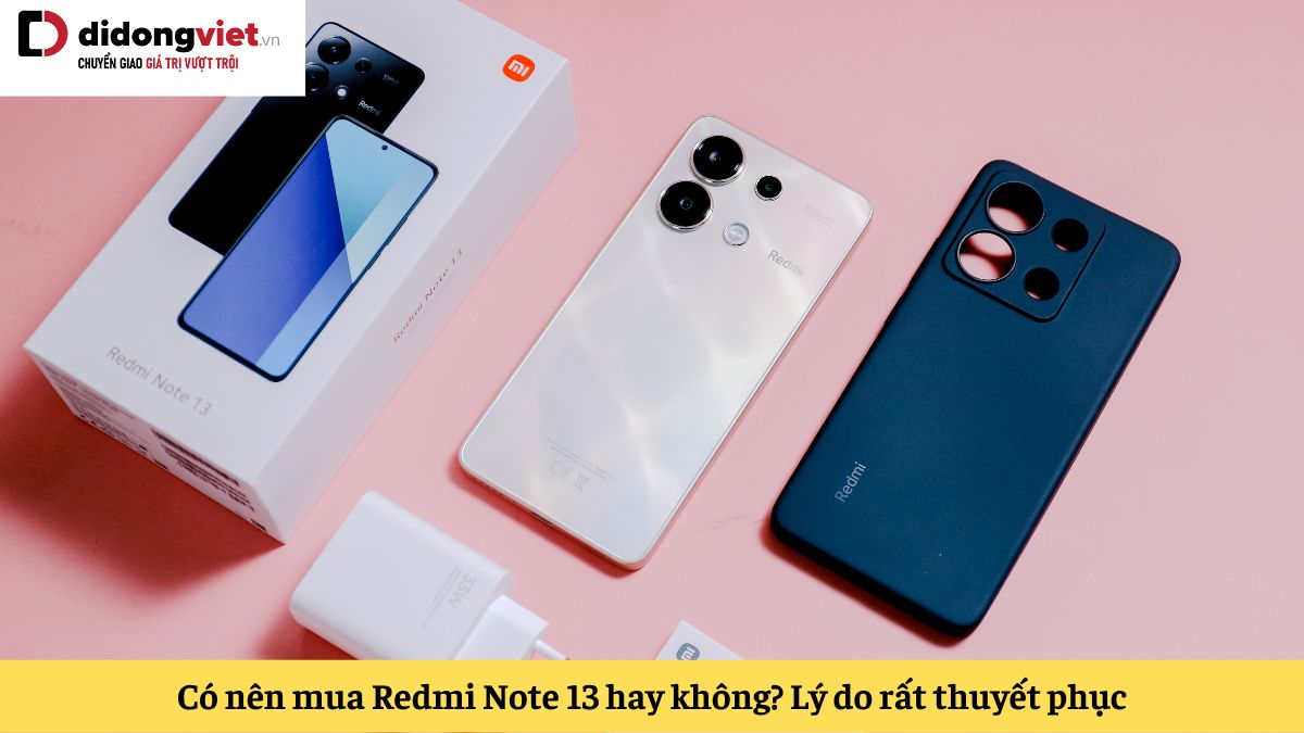 Tư vấn có nên mua điện thoại Xiaomi Redmi Note 13 hay không?