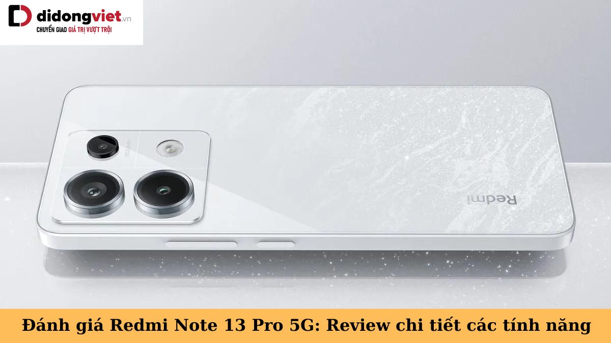 Đánh giá Xiaomi Redmi Note 13 Pro 5G: Review chi tiết thiết kế, cấu hình
