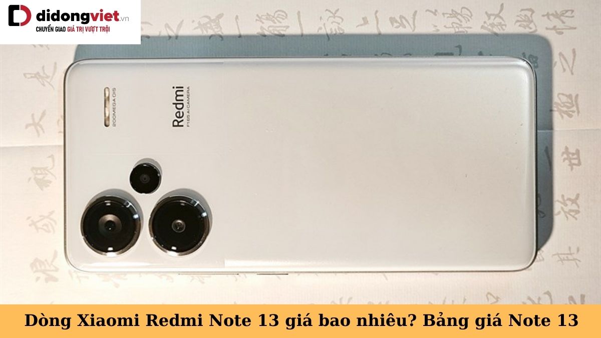 Dòng Xiaomi Redmi Note 13 Series giá bao nhiêu? Cập nhật giá Note 13 – Mua Redmi Note 13 ở đâu?