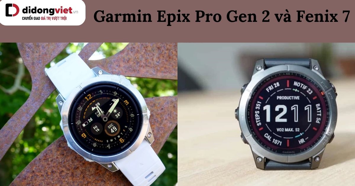 So sánh Garmin Epix Pro Gen 2 và Fenix 7: Lựa chọn phù hợp
