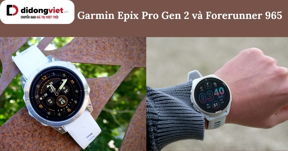 So sánh Garmin Epix Pro Gen 2 và Forerunner 965: Dòng nào phù hợp?