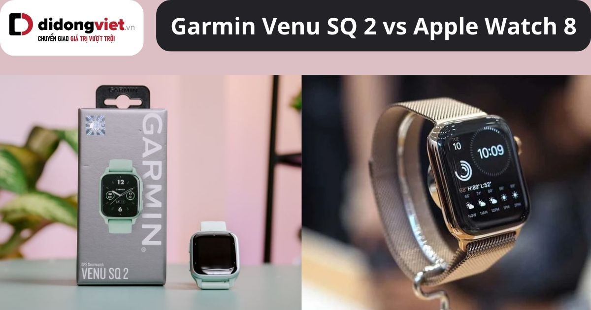 So sánh Garmin Venu SQ 2 và Apple Watch 8: Dòng nào phù hợp?