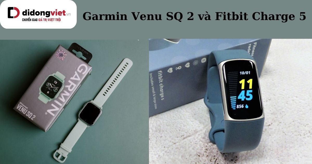 So sánh Garmin Venu SQ 2 và Fitbit Charge 5: Mua dòng nào?