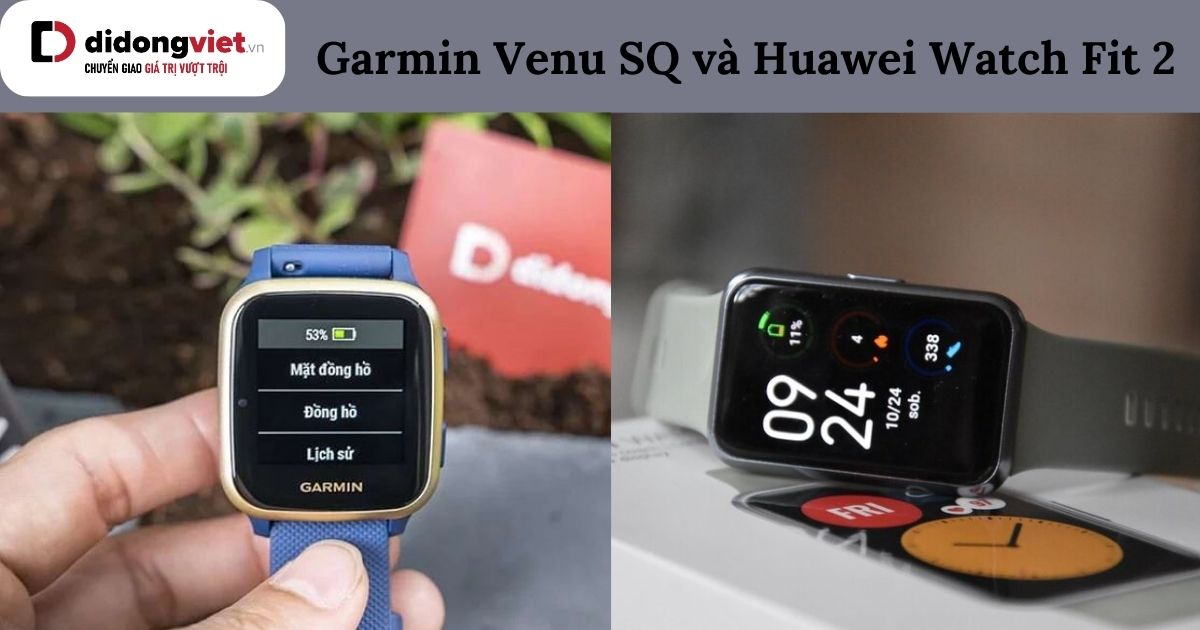 So sánh Garmin Venu SQ và Huawei Watch Fit 2: Mua dòng nào?