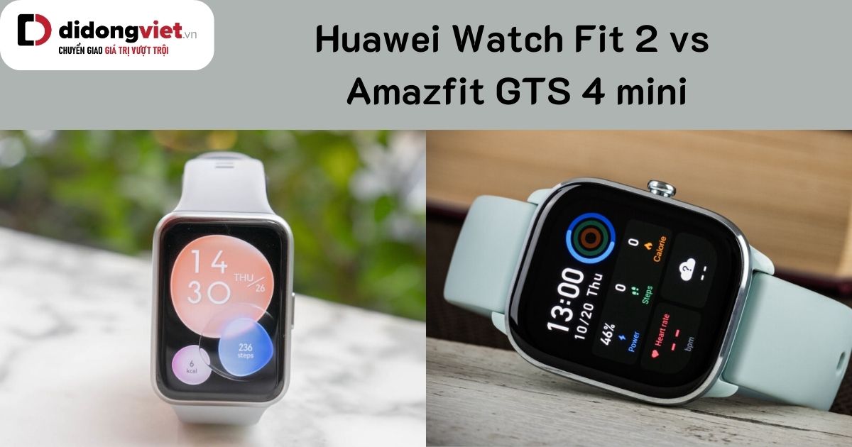 So sánh Huawei Watch Fit 2 và Amazfit GTS 4 mini: Mua dòng nào?