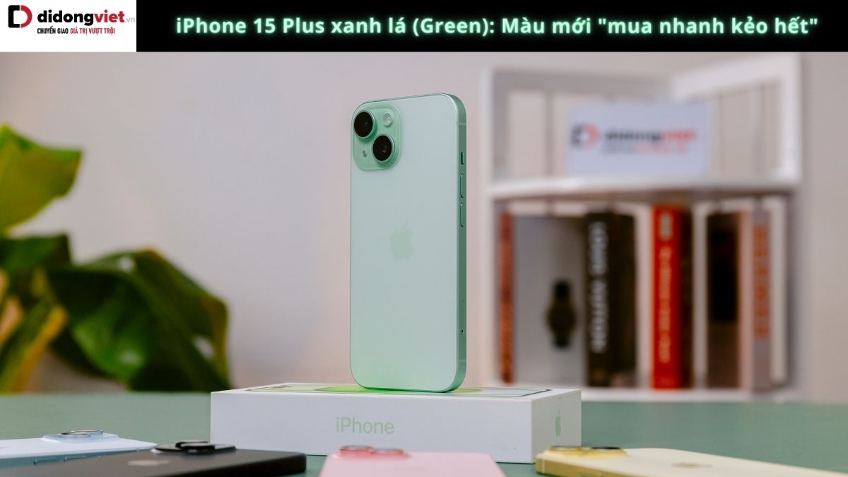 Trên tay iPhone 15 Plus xanh lá (Green): Gam màu mới siêu đẹp