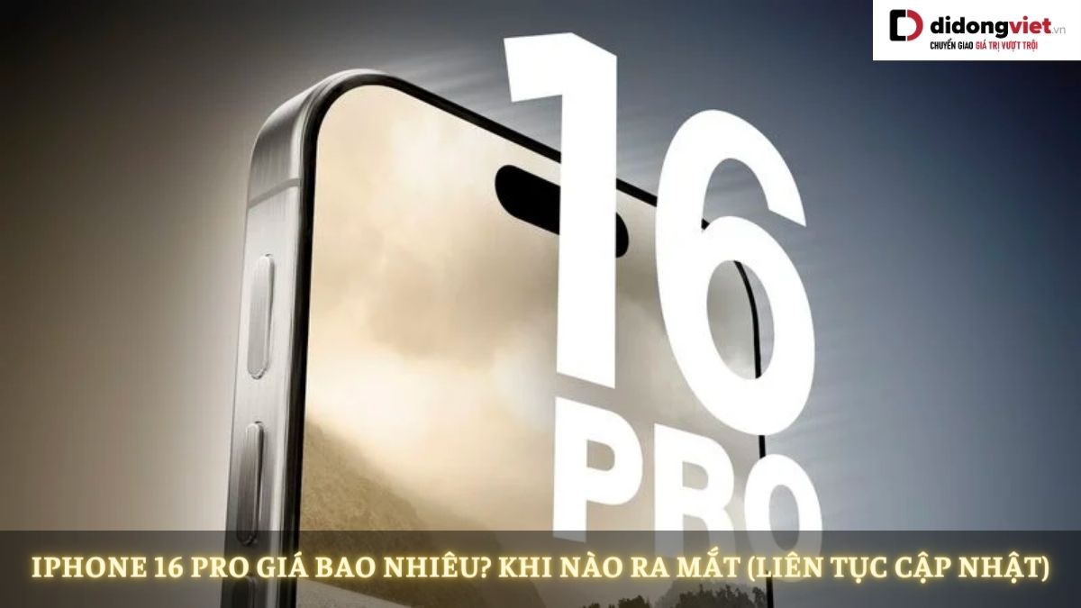 iPhone 16 Pro giá bao nhiêu? Có gì mới? Có mấy màu? Mọi thông tin cần biết (liên tục cập nhật)
