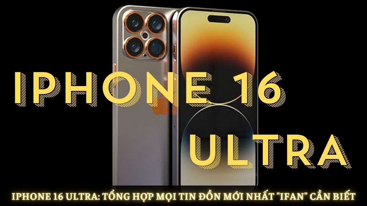iPhone 16 Ultra: Thông tin mới nhất (liên tục cập nhật)