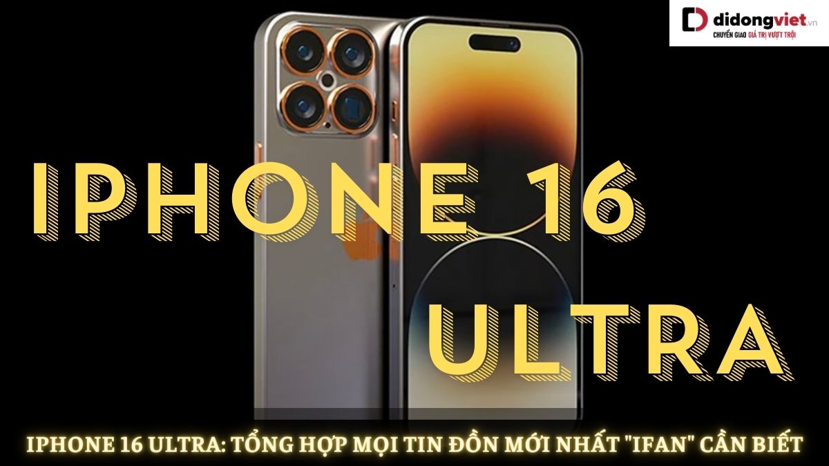 iPhone 16 Ultra: Thông tin mới nhất (liên tục cập nhật)