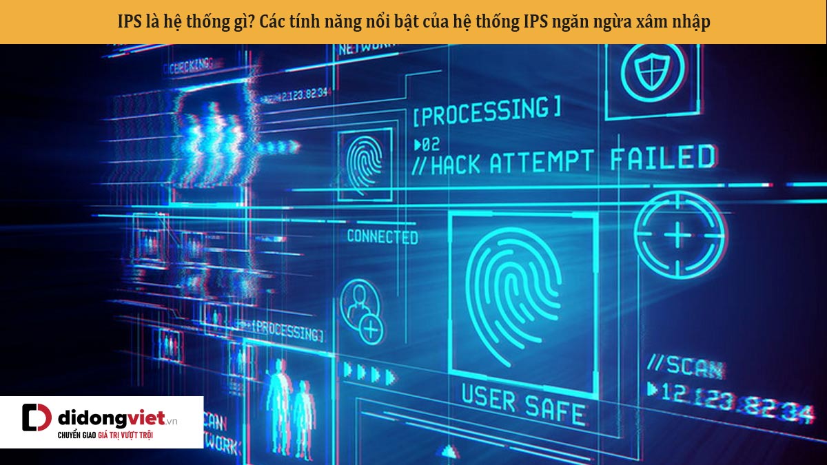 IPS là hệ thống gì? Các tính năng nổi bật của hệ thống IPS ngăn ngừa xâm nhập