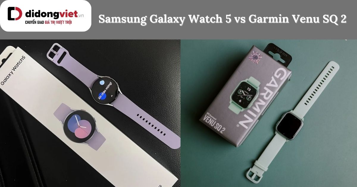 So sánh Garmin Venu SQ 2 và Samsung Galaxy Watch 5: Dòng nào phù hợp?