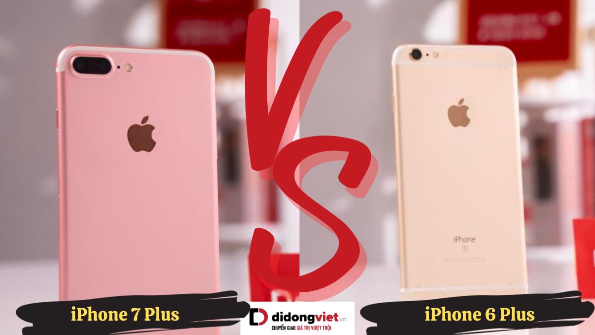 So sánh iPhone 6 Plus và iPhone 7 Plus: Khác nhau ở đâu?