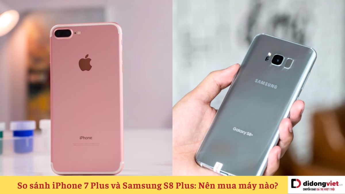 So sánh iPhone 7 Plus và Samsung S8 Plus: Khác nhau ở đâu?