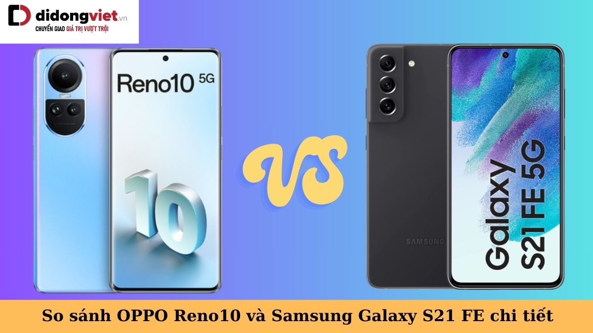 So sánh OPPO Reno10 và Samsung Galaxy S21 FE