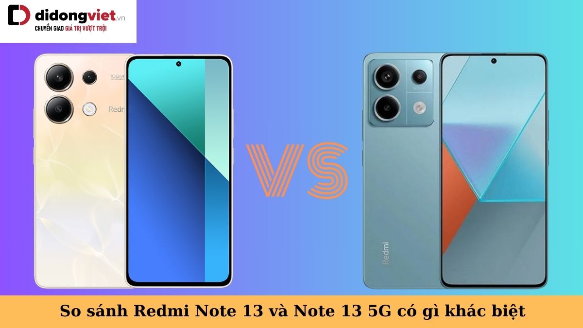 So sánh Xiaomi Redmi Note 13 và Note 13 5G: Nên chọn điện thoại nào?