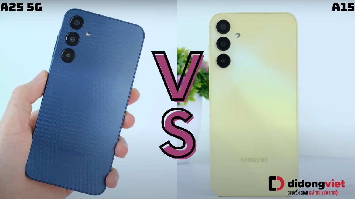 So sánh điện thoại Samsung Galaxy A15 và Samsung Galaxy A25 5G: Lựa chọn nào là hợp lý?