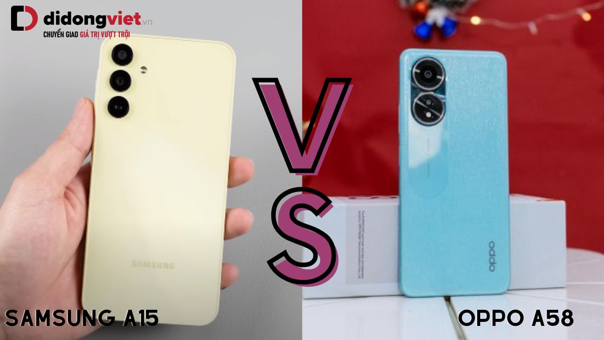 So sánh điện thoại Samsung Galaxy A15 và OPPO A58: Nên chọn máy nào?