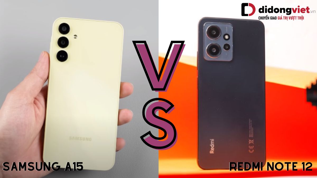 So sánh điện thoại Samsung Galaxy A15 và Xiaomi Redmi Note 12: Máy nào sẽ phù hợp với bạn?