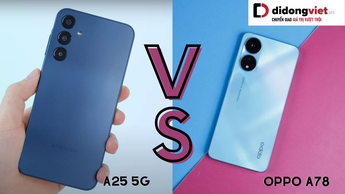 So sánh điện thoại Samsung Galaxy A25 5G và OPPO A78: Máy nào phù hợp với bạn?