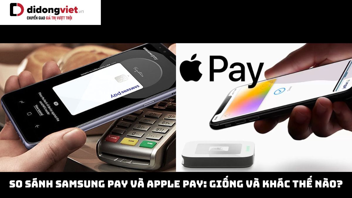 So sánh Samsung Pay và Apple Pay: Giống và khác thế nào?