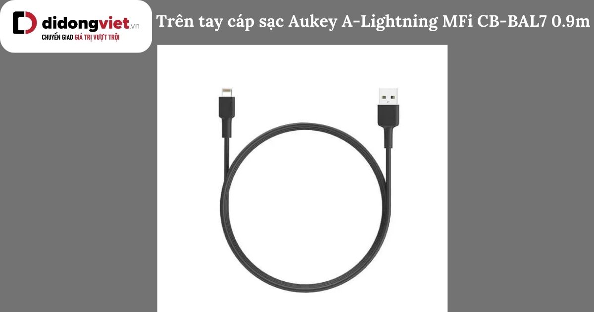 Trên tay cáp sạc Aukey A-Lightning MFi CB-BAL7 0.9m: Có nên mua?