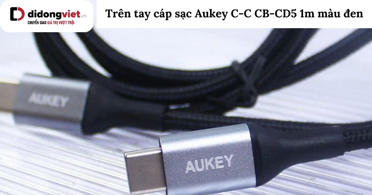 Trên tay cáp sạc Aukey C-C CB-CD5 1m màu đen: Có nên mua?