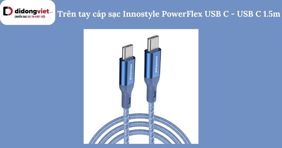 Trên tay cáp sạc Innostyle PowerFlex USB C – USB C 1.5m chính hãng