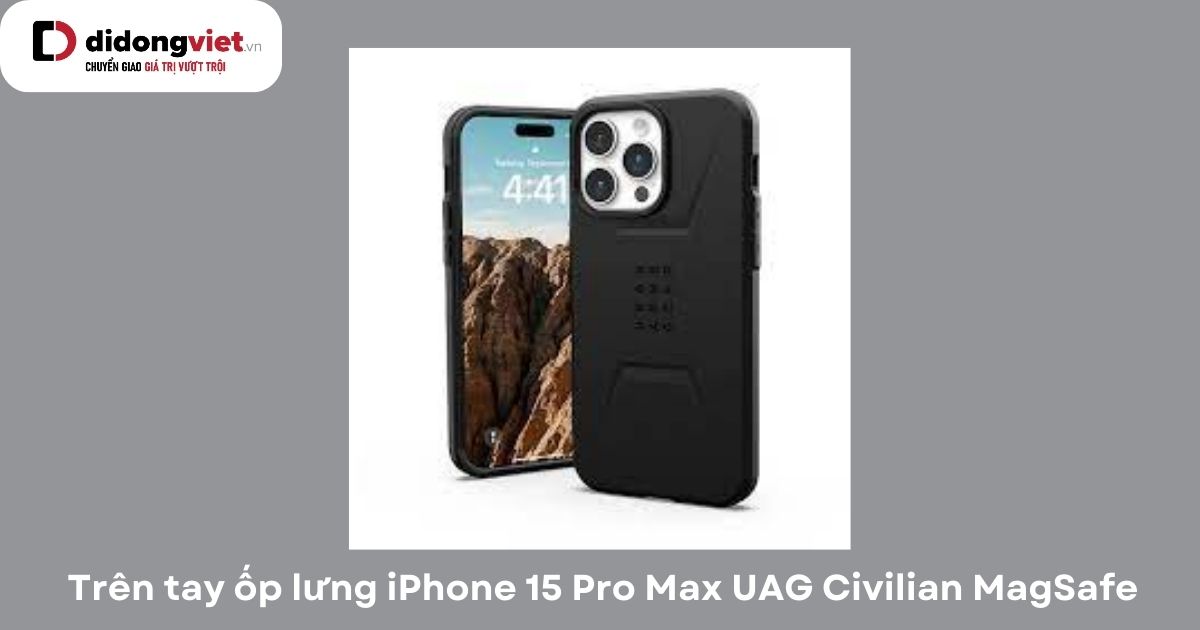 Trên tay ốp lưng iPhone 15 Pro Max UAG Civilian MagSafe