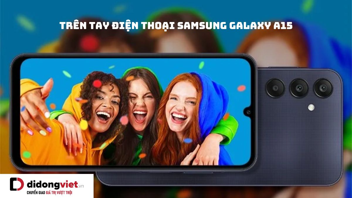 Trên tay điện thoại Samsung Galaxy A15: Viền nổi Key Island, màn hình Super AMOLED