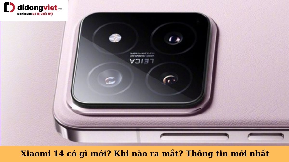Xiaomi 14 có gì mới: Chip Snapdragon 8 Gen 3, camera Leica 50MP, ra mắt ngày 26/10 tại Trung Quốc