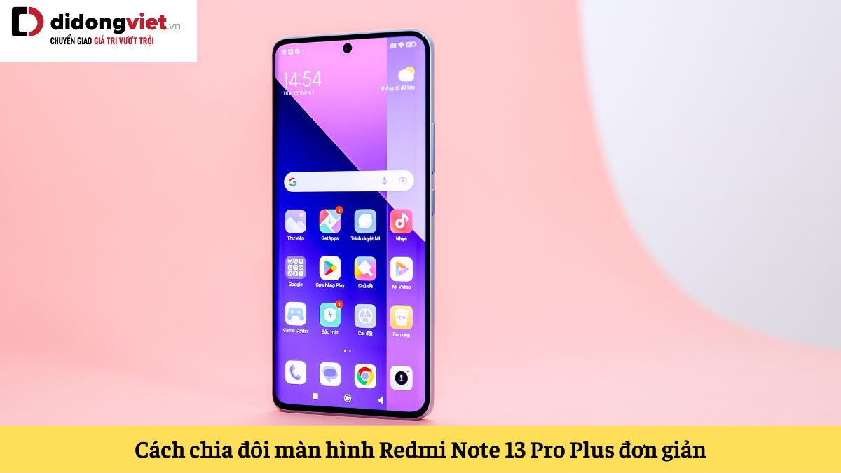 Cách chia đôi màn hình điện thoại Redmi Note 13 Pro Plus và khắc phục lỗi khi chia màn hình
