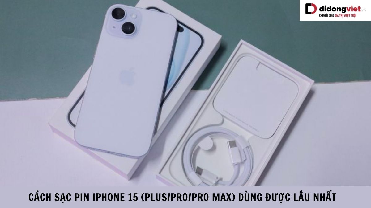 Cách sạc pin iPhone 15 (Plus/Pro/Pro Max)đúng cách xài được lâu nhất
