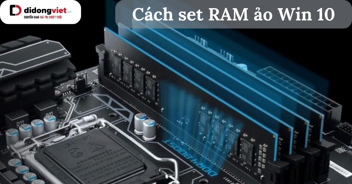 Hướng dẫn Set RAM ảo Windows 10 hỗ trợ máy RAM yếu