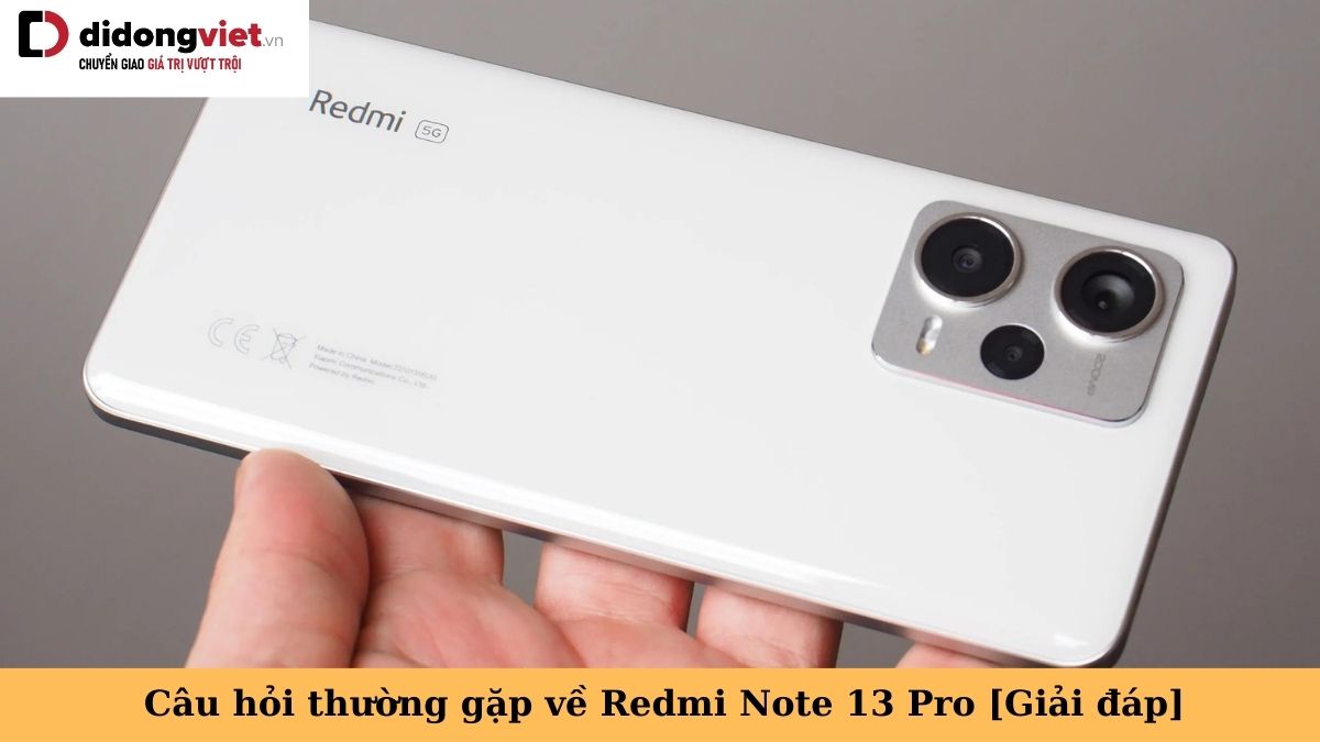 Tổng hợp những câu hỏi thường gặp về điện thoại Xiaomi Redmi Note 13 Pro