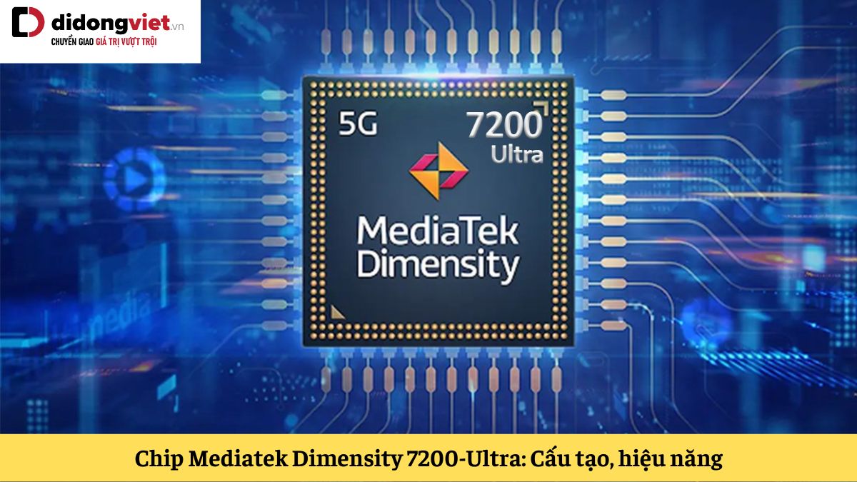Tìm hiểu chip Mediatek Dimensity 7200-Ultra: Thông tin, cấu tạo và đánh giá hiệu năng