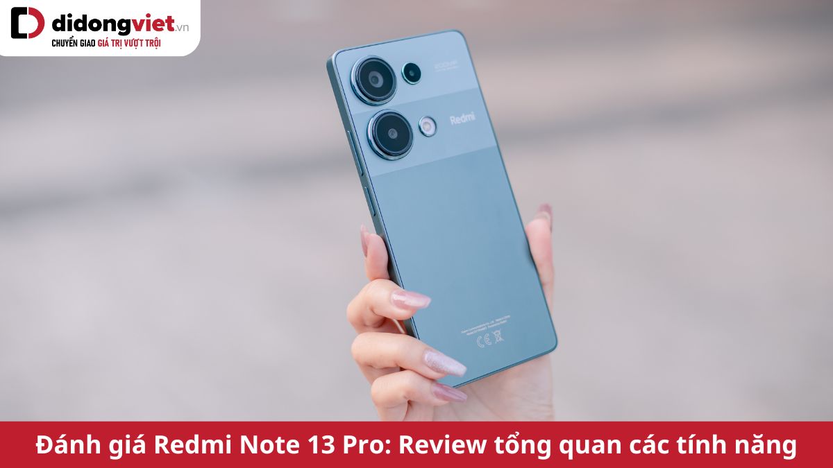 Đánh giá điện thoại Xiaomi Redmi Note 13 Pro: Review các tính năng