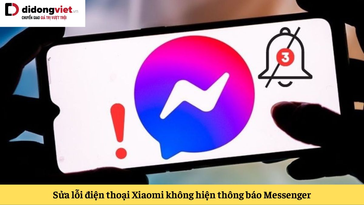 Điện thoại Xiaomi không hiện thông báo Messenger phải làm sao? 5 cách khắc phục nhanh