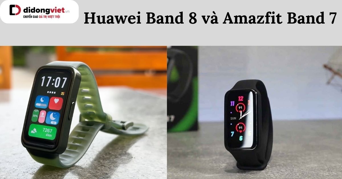 So sánh Huawei Band 8 và Amazfit Band 7: Dòng nào phù hợp?