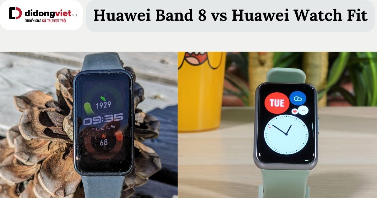 So sánh Huawei Band 8 và Huawei Watch Fit: Đồng hồ nào phù hợp?