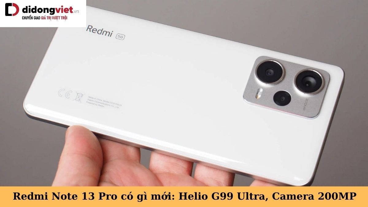 Xiaomi Redmi Note 13 Pro có gì mới: Chip Helio G99 Ultra, Camera 200MP, sạc nhanh 67W
