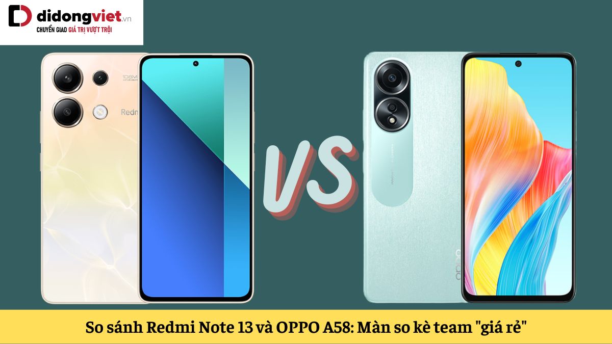 So sánh Xiaomi Redmi Note 13 và OPPO A58: Cùng tầm giá, chọn máy nào?